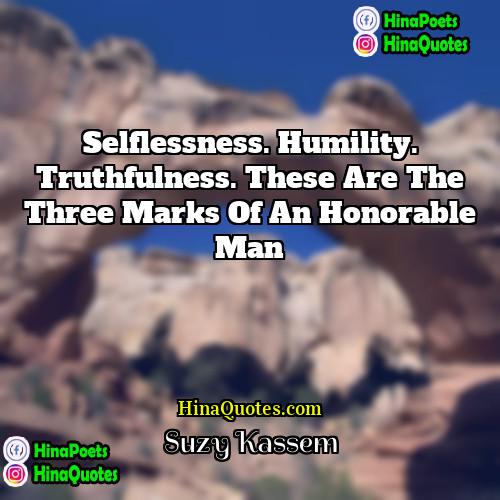 Suzy Kassem Quotes | Selflessness. Humility. Truthfulness. These are the three