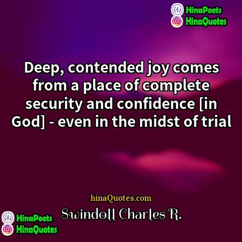 Swindoll Charles R Quotes | Deep, contended joy comes from a place