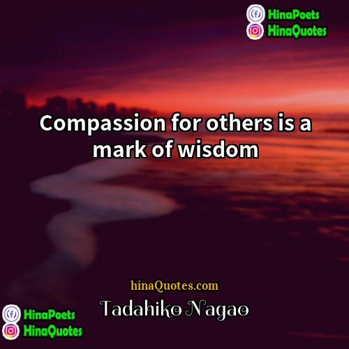 Tadahiko Nagao Quotes | Compassion for others is a mark of