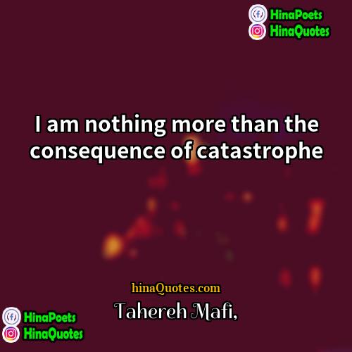 Tahereh Mafi Quotes | I am nothing more than the consequence