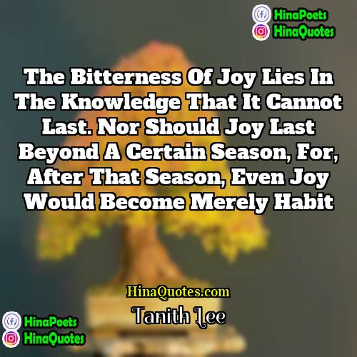 Tanith Lee Quotes | The bitterness of joy lies in the