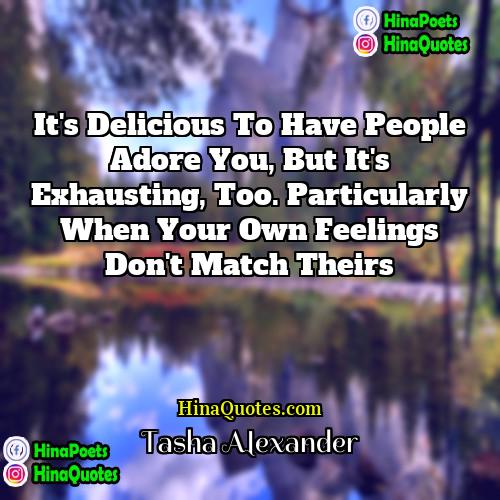 Tasha Alexander Quotes | It's delicious to have people adore you,