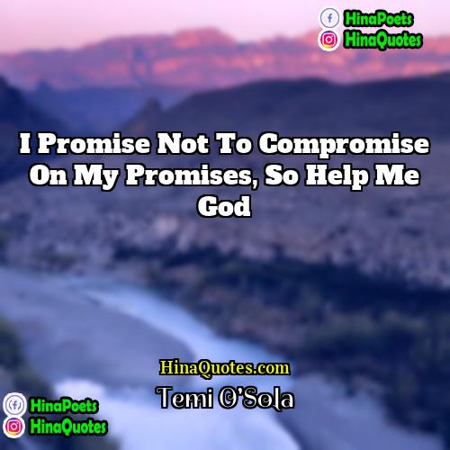 Temi OSola Quotes | I promise not to compromise on my