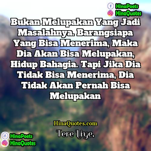 Tere Liye Quotes | Bukan melupakan yang jadi masalahnya. Barangsiapa yang