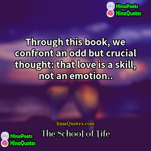 The School of Life Quotes | Through this book, we confront an odd