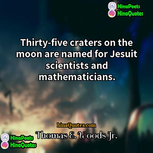 Thomas E Woods Jr Quotes | Thirty-five craters on the moon are named