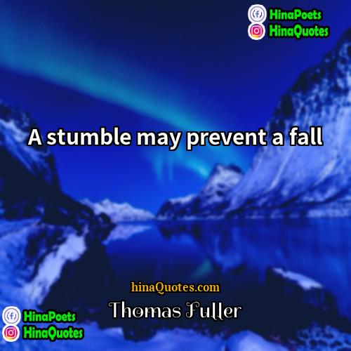 Thomas Fuller Quotes | A stumble may prevent a fall.
 