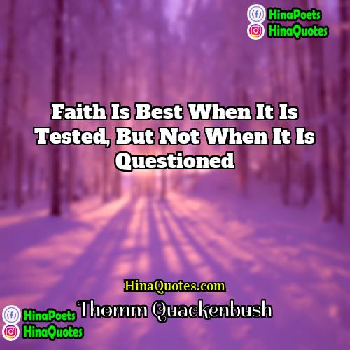 Thomm Quackenbush Quotes | Faith is best when it is tested,
