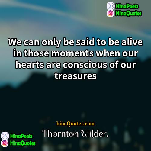 Thornton Wilder Quotes | We can only be said to be