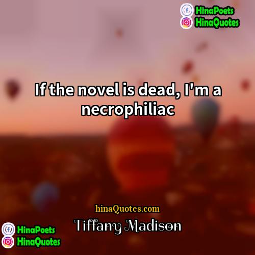 Tiffany Madison Quotes | If the novel is dead, I'm a