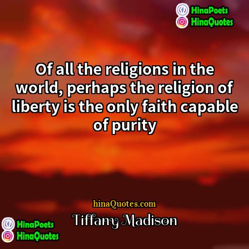 Tiffany Madison Quotes | Of all the religions in the world,