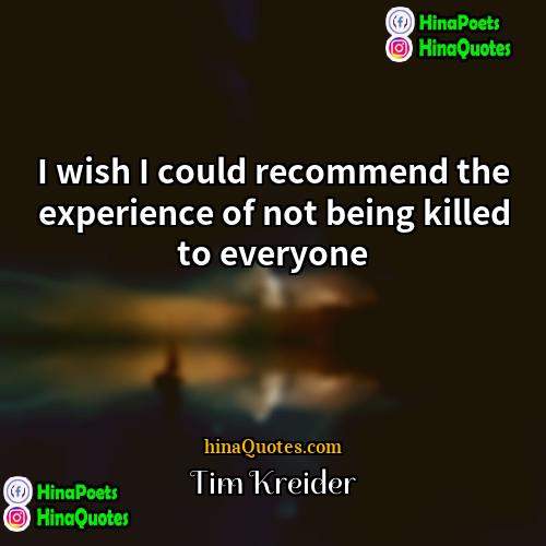 Tim Kreider Quotes | I wish I could recommend the experience