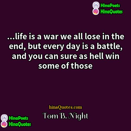 Tom B Night Quotes | ...life is a war we all lose