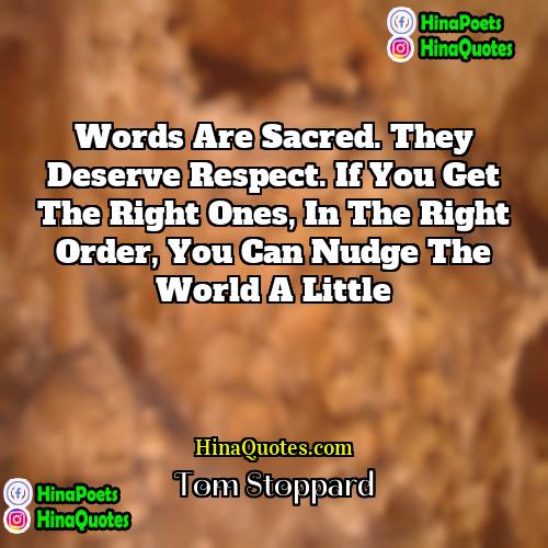 Tom Stoppard Quotes | Words are sacred. They deserve respect. If