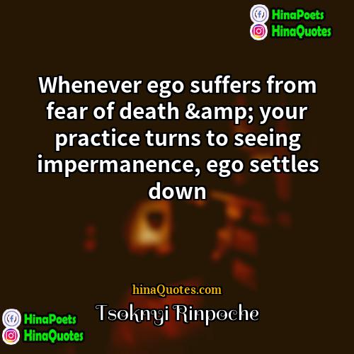 Tsoknyi Rinpoche Quotes | Whenever ego suffers from fear of death