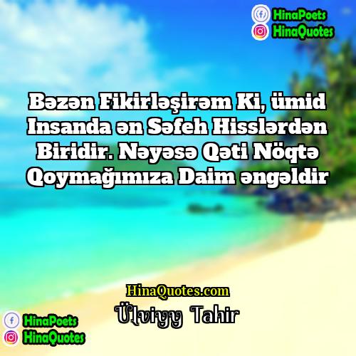 Ülviyyə Tahir Quotes | Bəzən fikirləşirəm ki, ümid insanda ən səfeh