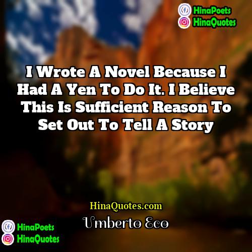 Umberto Eco Quotes | I wrote a novel because I had