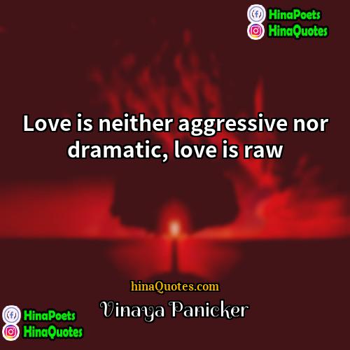 Vinaya Panicker Quotes | Love is neither aggressive nor dramatic, love