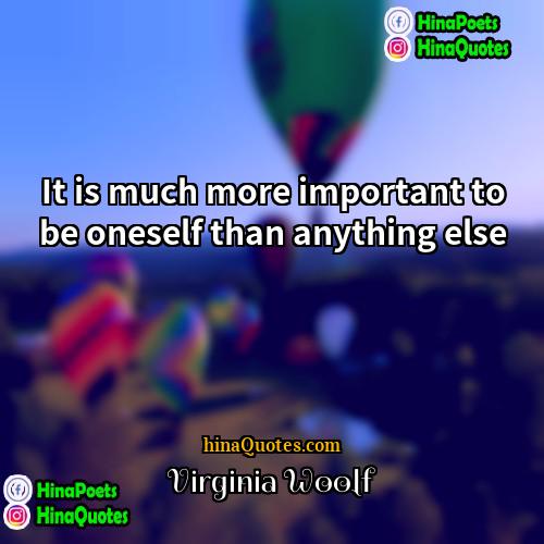 Virginia Woolf Quotes | It is much more important to be