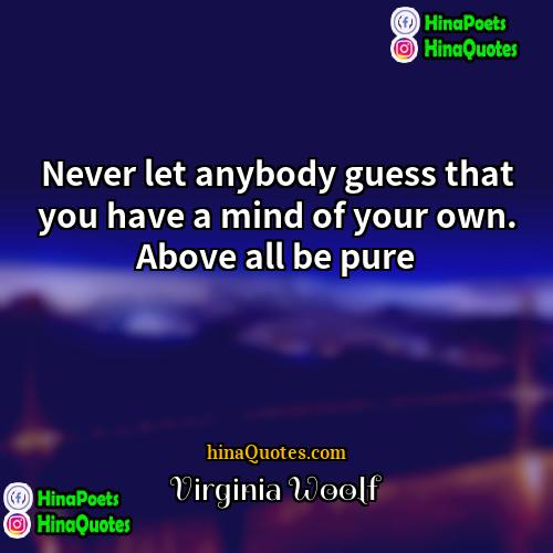 Virginia Woolf Quotes | Never let anybody guess that you have