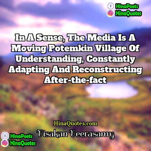 Visakan Veerasamy Quotes | In a sense, the media is a