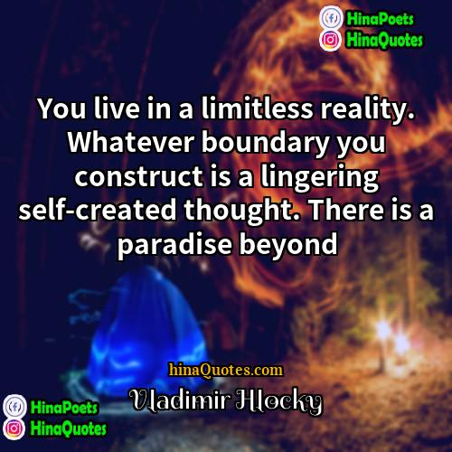 Vladimir Hlocky Quotes | You live in a limitless reality. Whatever