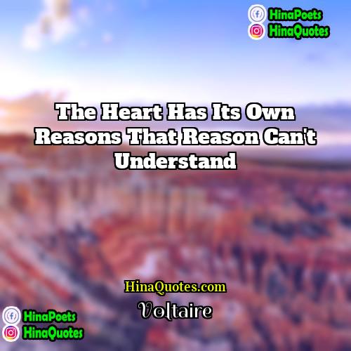 Voltaire Quotes | The heart has its own reasons that