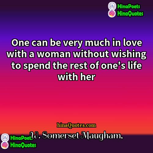 W Somerset Maugham Quotes | One can be very much in love