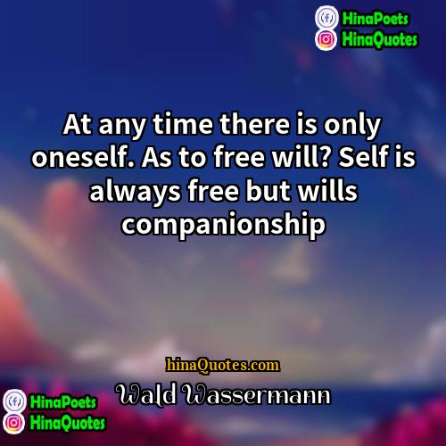 Wald Wassermann Quotes | At any time there is only oneself.