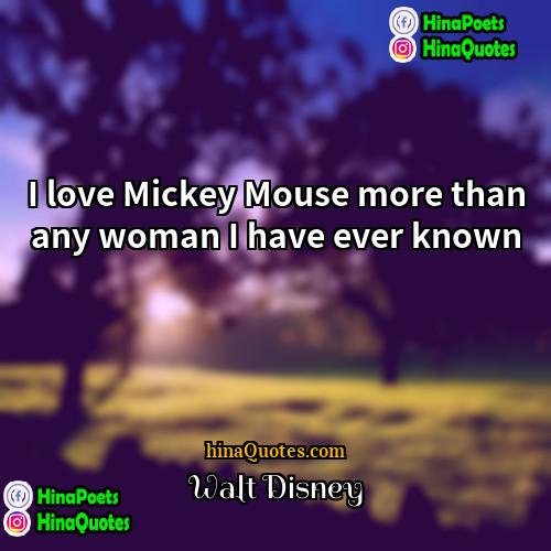 Walt Disney Quotes | I love Mickey Mouse more than any