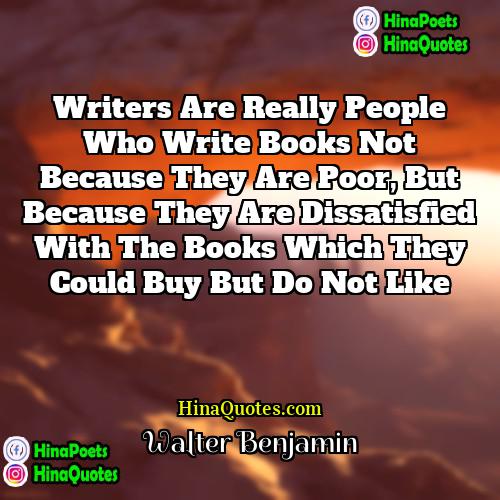 Walter Benjamin Quotes | Writers are really people who write books