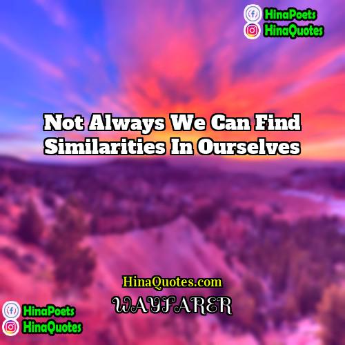 Wayfarer Quotes | not always we can find similarities in