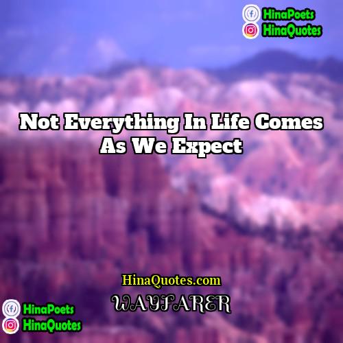 WAYFARER Quotes | Not everything in life comes as we