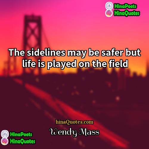 Wendy Mass Quotes | The sidelines may be safer but life