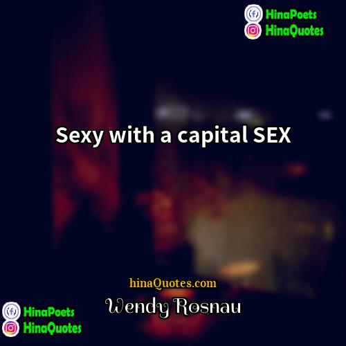 Wendy Rosnau Quotes | Sexy with a capital SEX.
  