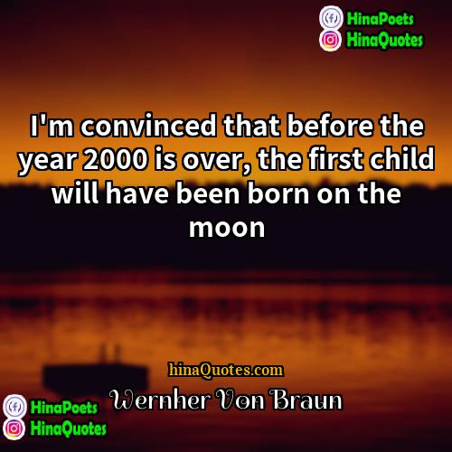 Wernher Von Braun Quotes | I'm convinced that before the year 2000