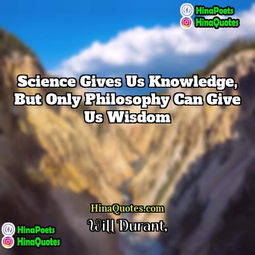 Will Durant Quotes | Science gives us knowledge, but only philosophy