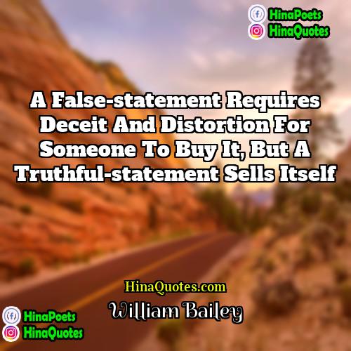 William Bailey Quotes | A false-statement requires deceit and distortion for