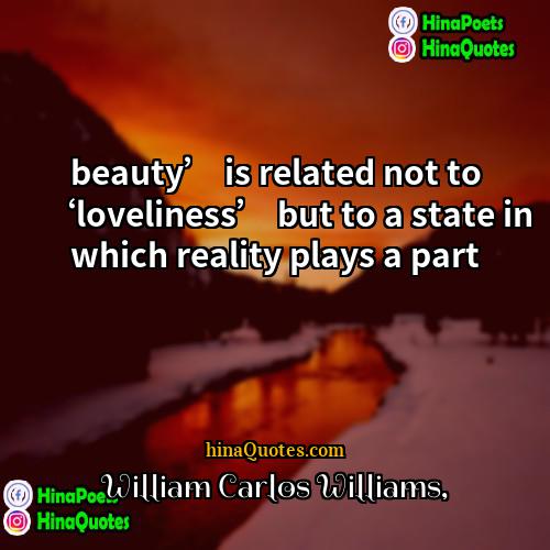 William Carlos Williams Quotes | beauty’ is related not to ‘loveliness’ but