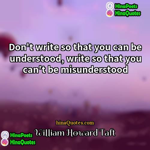 William Howard Taft Quotes | Don't write so that you can be