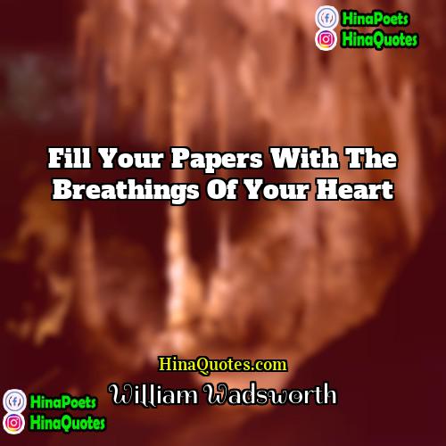 William Wadsworth Quotes | Fill your papers with the breathings of