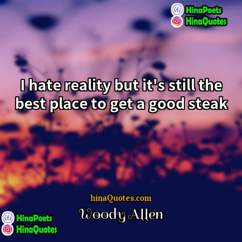 Woody Allen Quotes | I hate reality but it's still the