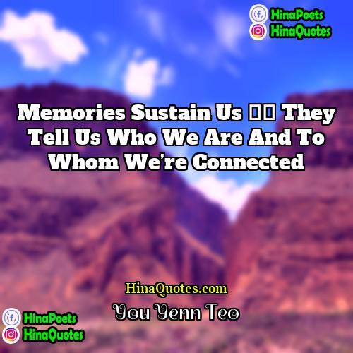 You Yenn Teo Quotes | Memories sustain us — they tell us