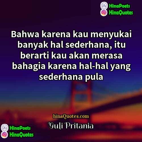 Yuli Pritania Quotes | Bahwa karena kau menyukai banyak hal sederhana,