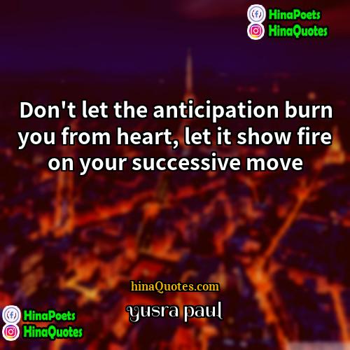 yusra paul Quotes | Don't let the anticipation burn you from