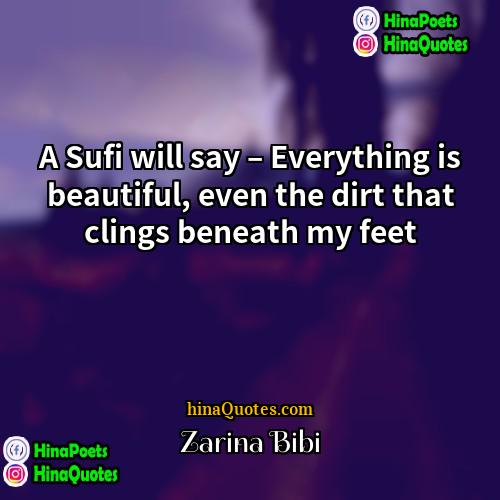 Zarina Bibi Quotes | A Sufi will say – Everything is