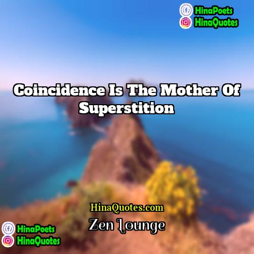 Zen Lounge Quotes | Coincidence is the mother of superstition
 