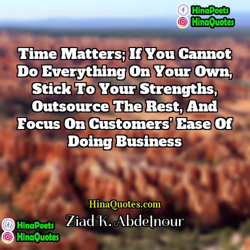 Ziad K Abdelnour Quotes | Time matters; if you cannot do everything