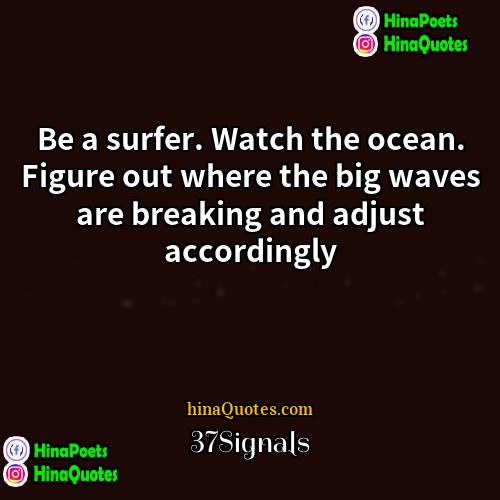 37Signals Quotes | Be a surfer. Watch the ocean. Figure