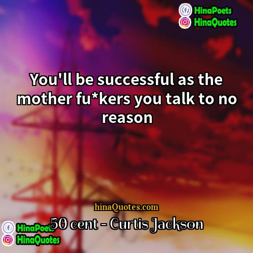 50 cent - Curtis Jackson Quotes | You'll be successful as the mother fu*kers